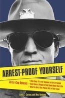 Arrest-Proof Yourself: An Ex-Cop Reveals How Easy It Is for Anyone to Get Arrested, How Even a Singl