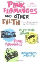 Pink Flamingos and Other Filth: Three Screenplays by John Waters