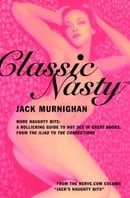 Classic Nasty: More Naughty Bits: A Rollicking Guide to Hot Sex in Great Books, from the Iliad to th