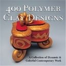 400 Polymer Clay Designs: A Collection of Dynamic & Colorful Contemporary Work (500 Series)