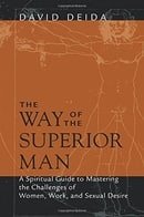 The Way of the Superior Man: A Spiritual Guide to Mastering the Challenges of Women, Work, and Sexua