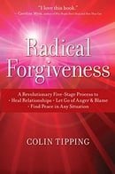 Radical Forgiveness: A Revolutionary Five-Stage Process to Heal Relationships, Let Go of Anger and B