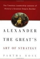 Alexander the Great's Art of Strategy: The Timeless Lessons of History's Greatest Empire Builder