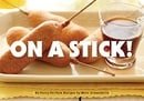 On a Stick!: 80 Party-Perfect Recipes