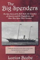 The Big Spenders: The Epic Story of the Rich Rich, the Grandees of America and the Magnificoes, and 