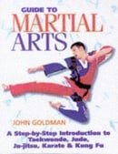 Guide to Martial Arts - A Step-By-Step Introduction to Taekwondo, Judo, Ju-Jitsu, Karate & Kung Fu