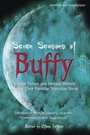 Seven Seasons of Buffy: Science Fiction and Fantasy Authors Discuss Their Favorite Television Show (