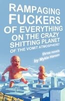 Rampaging Fuckers of Everything on the Crazy Shitting Planet of the Vomit Atmosphere: Three Novels