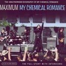 Maximum My Chemical Romance: The Unauthorised Biography Of My Chemical Romance