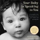 Your Baby Is Speaking to You: A Visual Guide to the Amazing Behaviors of Your Newborn and Growing Ba