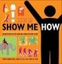 Show Me How: 500 Things You Should Know - Instructions for Life from the Everyday to the Exotic