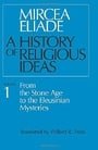 History of Religious Ideas, Volume 1: From the Stone Age to the Eleusinian Mysteries