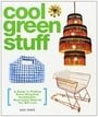 Cool Green Stuff: A Guide to Finding Great Recycled, Sustainable, Renewable Objects You Will Love