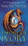 Empire of Ivory (Temeraire, Book 4)