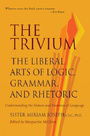 The Trivium: The Liberal Arts of Logic, Grammar, and Rhetoric