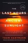 The Last Hours of Ancient Sunlight: The Fate of the World and What We Can Do Before It