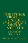 The Ethics; Treatise on the Emendation of the Intellect; Selected Letters