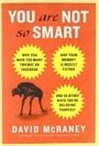 You Are Not So Smart: Why You Have Too Many Friends on Facebook, Why Your Memory is Mostly Fiction, and 46 Other Ways You