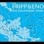 Fripp & Eno: The Equatorial Stars